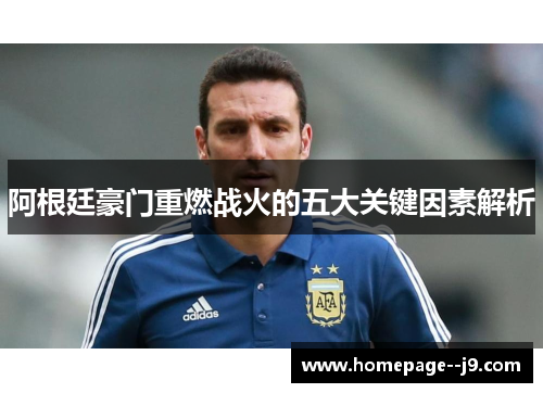 阿根廷豪门重燃战火的五大关键因素解析
