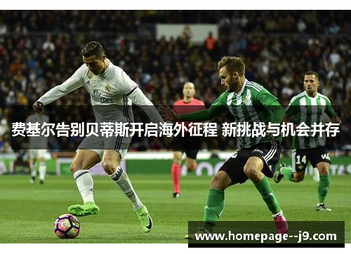 费基尔告别贝蒂斯开启海外征程 新挑战与机会并存